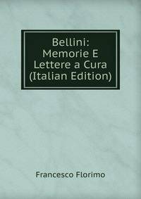 Bellini: Memorie E Lettere a Cura (Italian Edition)