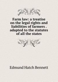 Farm law: a treatise on the legal rights and liabilities of farmers . adapted to the statutes of all the states