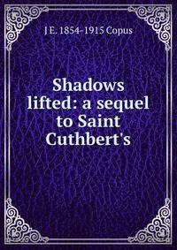 Shadows lifted: a sequel to Saint Cuthbert's