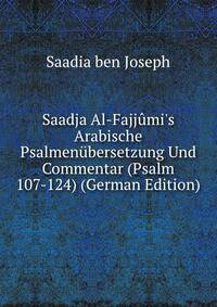 Saadja Al-Fajj?mi's Arabische Psalmen?bersetzung Und Commentar (Psalm 107-124) (German Edition)