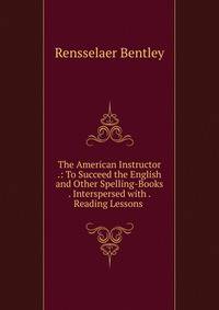 The American Instructor .: To Succeed the English and Other Spelling-Books . Interspersed with . Reading Lessons .
