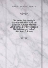 Die Neue Psychologie: Erlauternde Aufsatze Zur Zweiten Auflage Meines Lehrbuches Der Psychologie Als Naturwissenschaft (German Edition)
