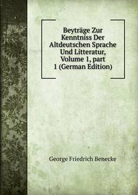 Beytr?ge Zur Kenntniss Der Altdeutschen Sprache Und Litteratur, Volume 1, part 1 (German Edition)
