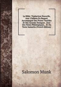La Bible: Traduction Nouvelle, Avec L'h?breu En Regard, Accompagn? Des Points-Voyelles Et Des Accents Toniques . Avec Des Notes Philologiques, . Et Du Texte Samarita (French Edition)