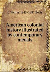 American colonial history illustrated by contemporary medals