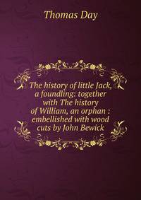 The history of little Jack, a foundling: together with The history of William, an orphan : embellished with wood cuts by John Bewick