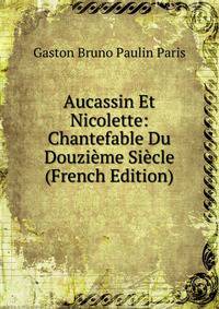 Aucassin Et Nicolette: Chantefable Du Douzieme Siecle (French Edition)
