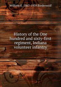 History of the One hundred and sixty-first regiment, Indiana volunteer infantry