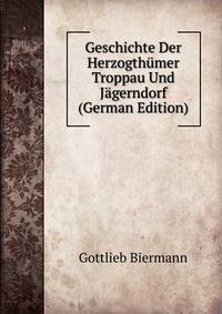 Geschichte Der Herzogthumer Troppau Und Jagerndorf (German Edition)