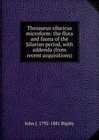 Thesaurus siluricus microform: the flora and fauna of the Silurian period, with addenda (from recent acquisitions)