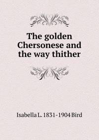 The golden Chersonese and the way thither