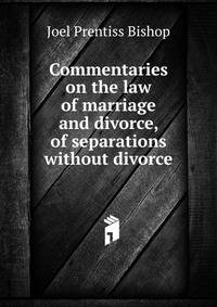 Commentaries on the law of marriage and divorce, of separations without divorce