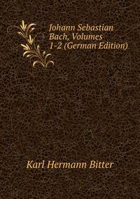 Johann Sebastian Bach, Volumes 1-2 (German Edition)