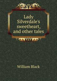 Lady Silverdale's sweetheart, and other tales