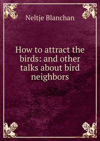 How to attract the birds: and other talks about bird neighbors