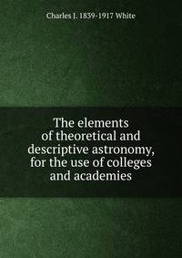 The elements of theoretical and descriptive astronomy, for the use of colleges and academies