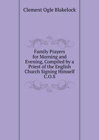 Family Prayers for Morning and Evening, Compiled by a Priest of the English Church Signing Himself C.O.S