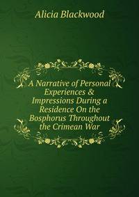 A Narrative of Personal Experiences &amp; Impressions During a Residence On the Bosphorus Throughout the Crimean War