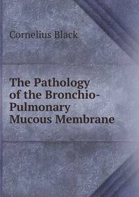 The Pathology of the Bronchio-Pulmonary Mucous Membrane