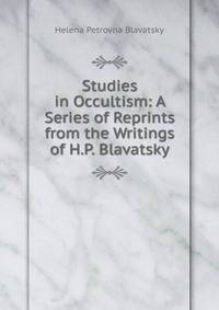 Studies in Occultism: A Series of Reprints from the Writings of H.P. Blavatsky