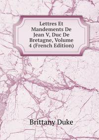 Lettres Et Mandements De Jean V, Duc De Bretagne, Volume 4 (French Edition)