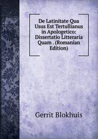 De Latinitate Qua Usus Est Tertullianus in Apologetico: Dissertatio Litteraria Quam . (Romanian Edition)