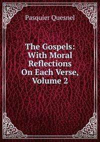 The Gospels: With Moral Reflections On Each Verse, Volume 2