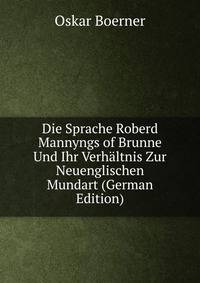 Die Sprache Roberd Mannyngs of Brunne Und Ihr Verhaltnis Zur Neuenglischen Mundart (German Edition)