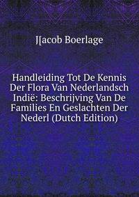 Handleiding Tot De Kennis Der Flora Van Nederlandsch Indie: Beschrijving Van De Families En Geslachten Der Nederl (Dutch Edition)