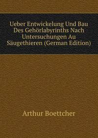 Ueber Entwickelung Und Bau Des Gehorlabyrinths Nach Untersuchungen Au Saugethieren (German Edition)