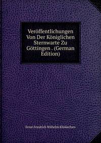 Veroffentlichungen Von Der Koniglichen Sternwarte Zu Gottingen . (German Edition)