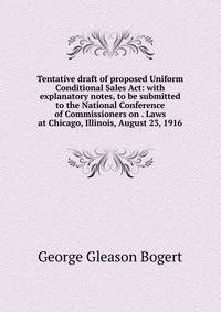 Tentative draft of proposed Uniform Conditional Sales Act: with explanatory notes, to be submitted to the National Conference of Commissioners on . Laws at Chicago, Illinois, August 23, 1916