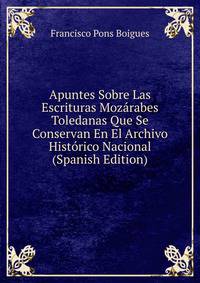 Apuntes Sobre Las Escrituras Mozarabes Toledanas Que Se Conservan En El Archivo Historico Nacional (Spanish Edition)