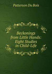 Beckonings from Little Hands: Eight Studies in Child-Life
