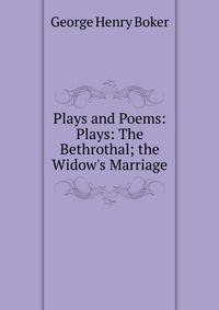 Plays and Poems: Plays: The Bethrothal; the Widow's Marriage