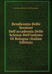 Rendiconto Delle Sessioni Dell'accademia Delle Scienze Dell'istituto Di Bologna (Italian Edition)