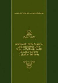 Rendiconto Delle Sessioni Dell'accademia Delle Scienze Dell'istituto Di Bologna, Volume 2 (Italian Edition)