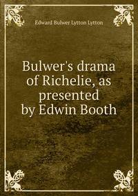 Bulwer's drama of Richelie, as presented by Edwin Booth