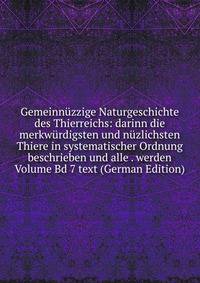 Gemeinnuzzige Naturgeschichte des Thierreichs: darinn die merkwurdigsten und nuzlichsten Thiere in systematischer Ordnung beschrieben und alle . werden Volume Bd 7 text (German Edition)