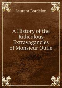 A History of the Ridiculous Extravagancies of Monsieur Oufle