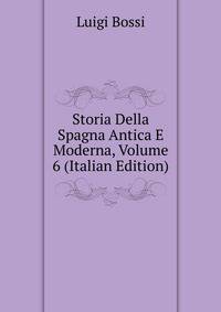 Storia Della Spagna Antica E Moderna, Volume 6 (Italian Edition)