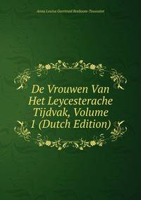 De Vrouwen Van Het Leycesterache Tijdvak, Volume 1 (Dutch Edition)
