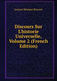 Discours Sur L'historie Universelle, Volume 2 (French Edition)