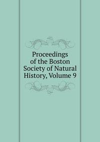 Proceedings of the Boston Society of Natural History, Volume 9