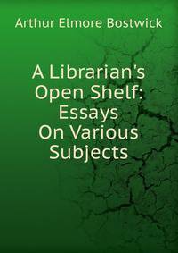 A Librarian's Open Shelf: Essays On Various Subjects