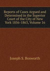 Reports of Cases Argued and Determined in the Superior Court of the City of New York 1856-1863, Volume 16