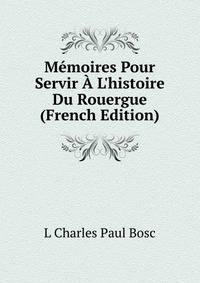 M?moires Pour Servir ? L'histoire Du Rouergue (French Edition)