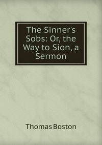 The Sinner's Sobs: Or, the Way to Sion, a Sermon