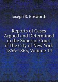 Reports of Cases Argued and Determined in the Superior Court of the City of New York 1856-1863, Volume 14