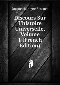 Discours Sur L'histoire Universelle, Volume 1 (French Edition)
